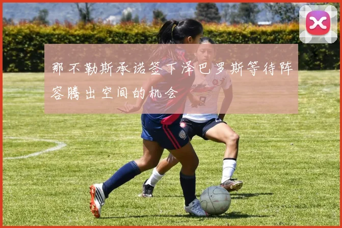 那不勒斯承诺签下泽巴罗斯等待阵容腾出空间的机会