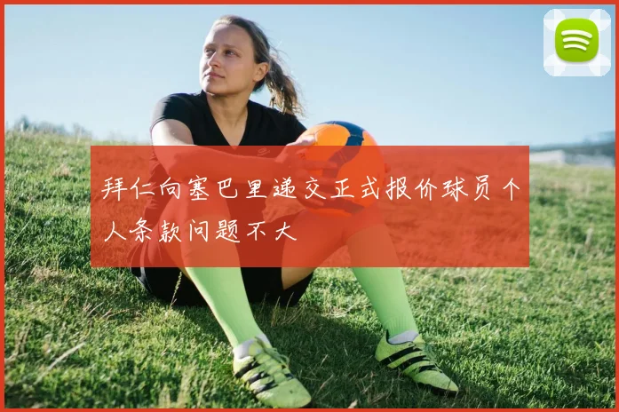 拜仁向塞巴里递交正式报价球员个人条款问题不大